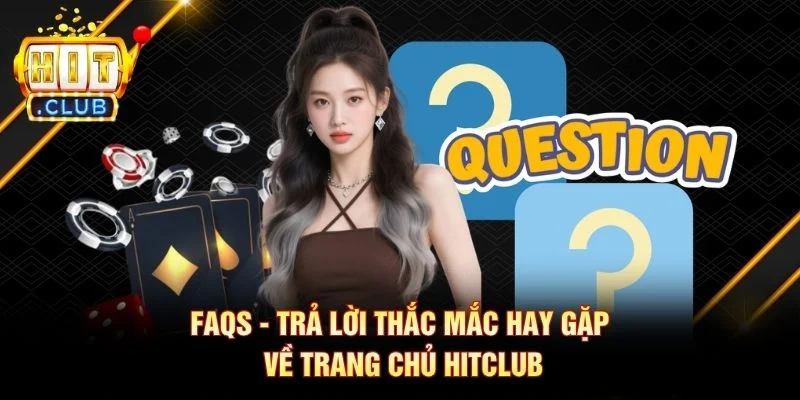 Trang Chủ FAQs - Trả lời thắc mắc hay gặp về trang chủ Hitclub