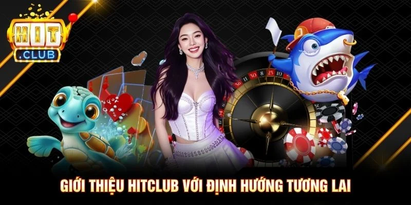 Giới thiệu Hitclub với định hướng tương lai Giới thiệu Hitclub với định hướng tương lai