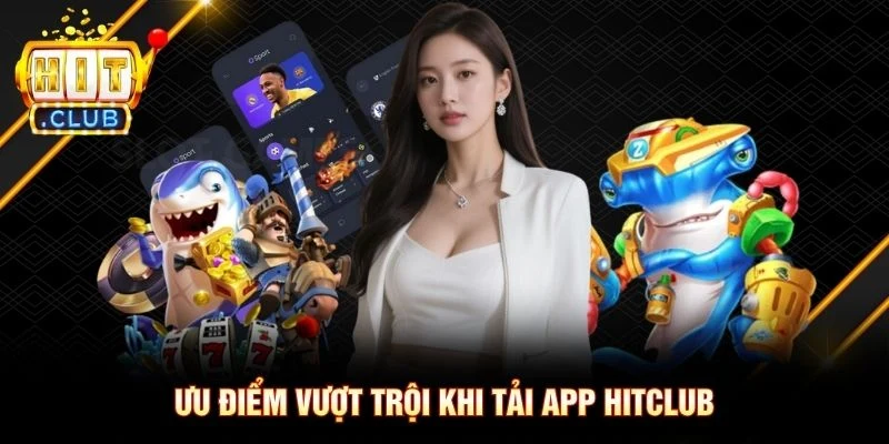 Ưu điểm vượt trội khi tải app Hitclub Ưu điểm vượt trội khi tải app Hitclub